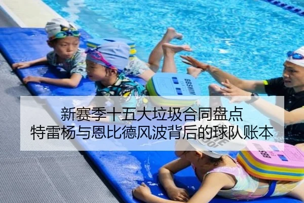 新赛季十五大垃圾合同盘点 特雷杨与恩比德风波背后的球队账本